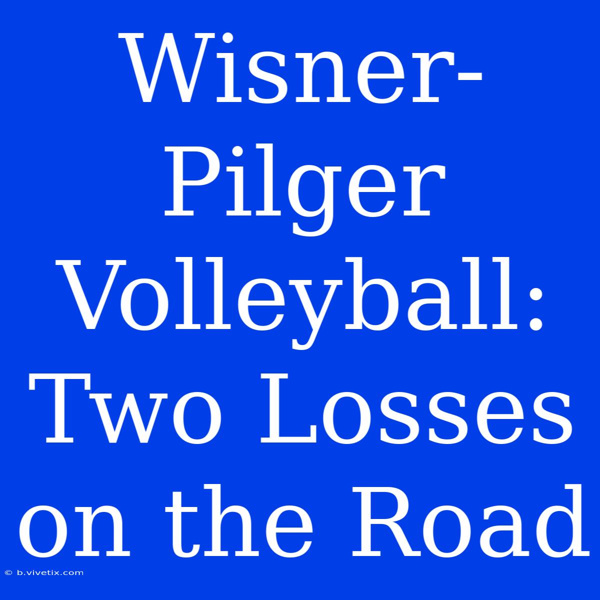 Wisner-Pilger Volleyball:  Two Losses On The Road