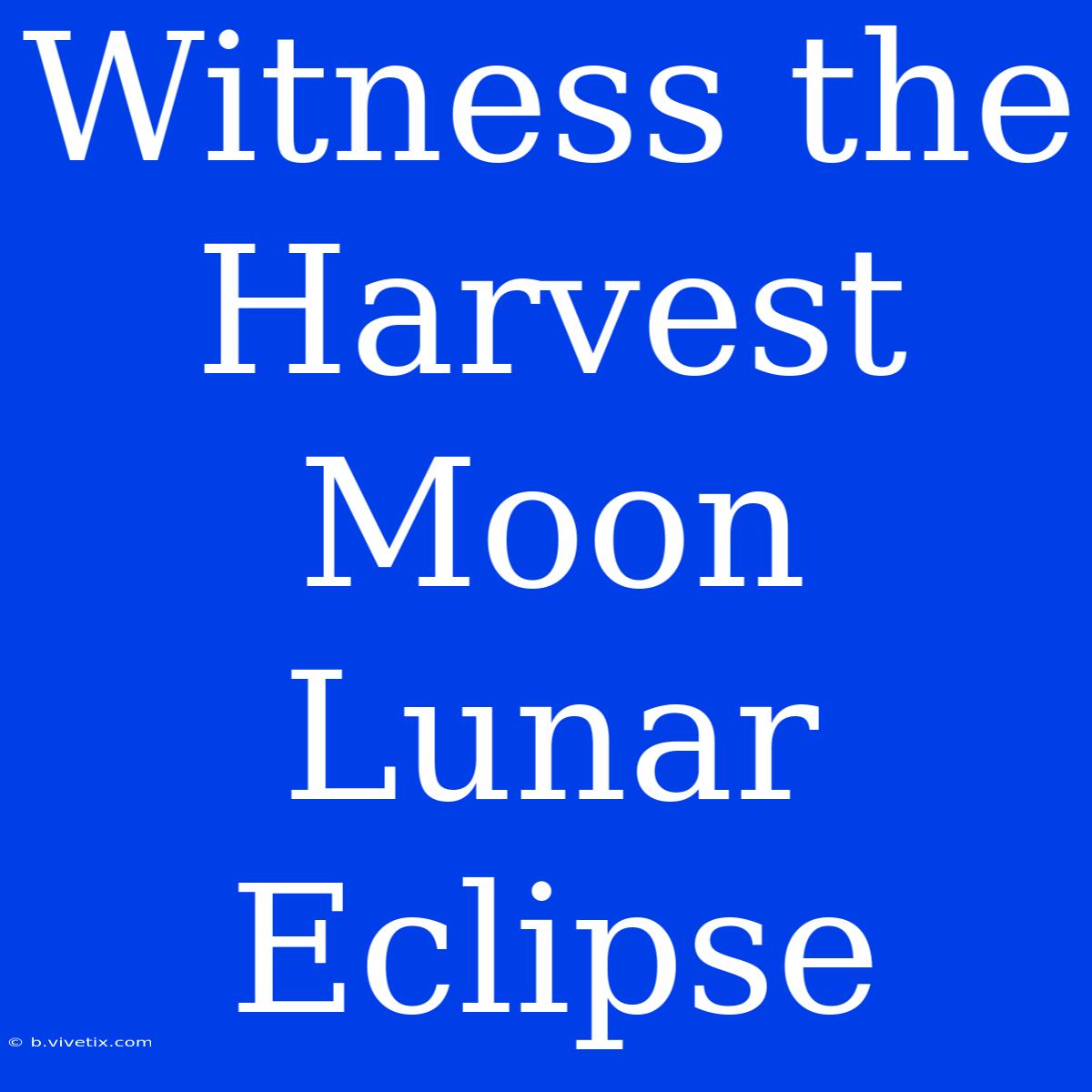 Witness The Harvest Moon Lunar Eclipse 