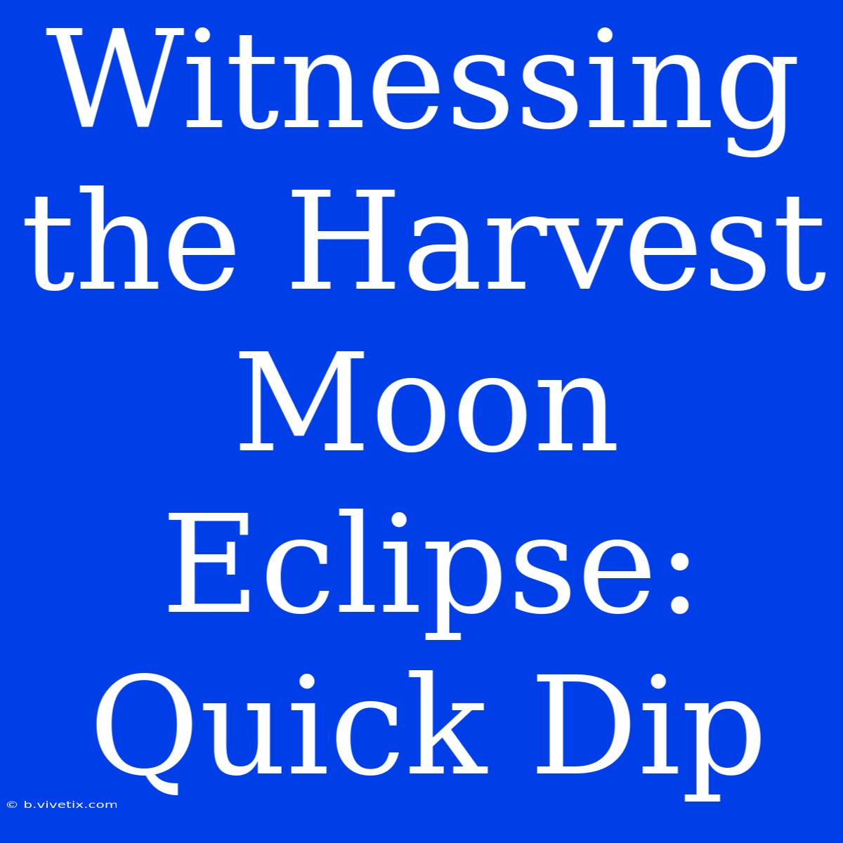 Witnessing The Harvest Moon Eclipse: Quick Dip