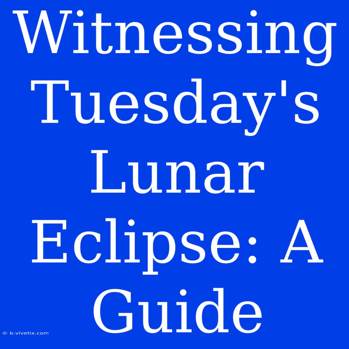 Witnessing Tuesday's Lunar Eclipse: A Guide