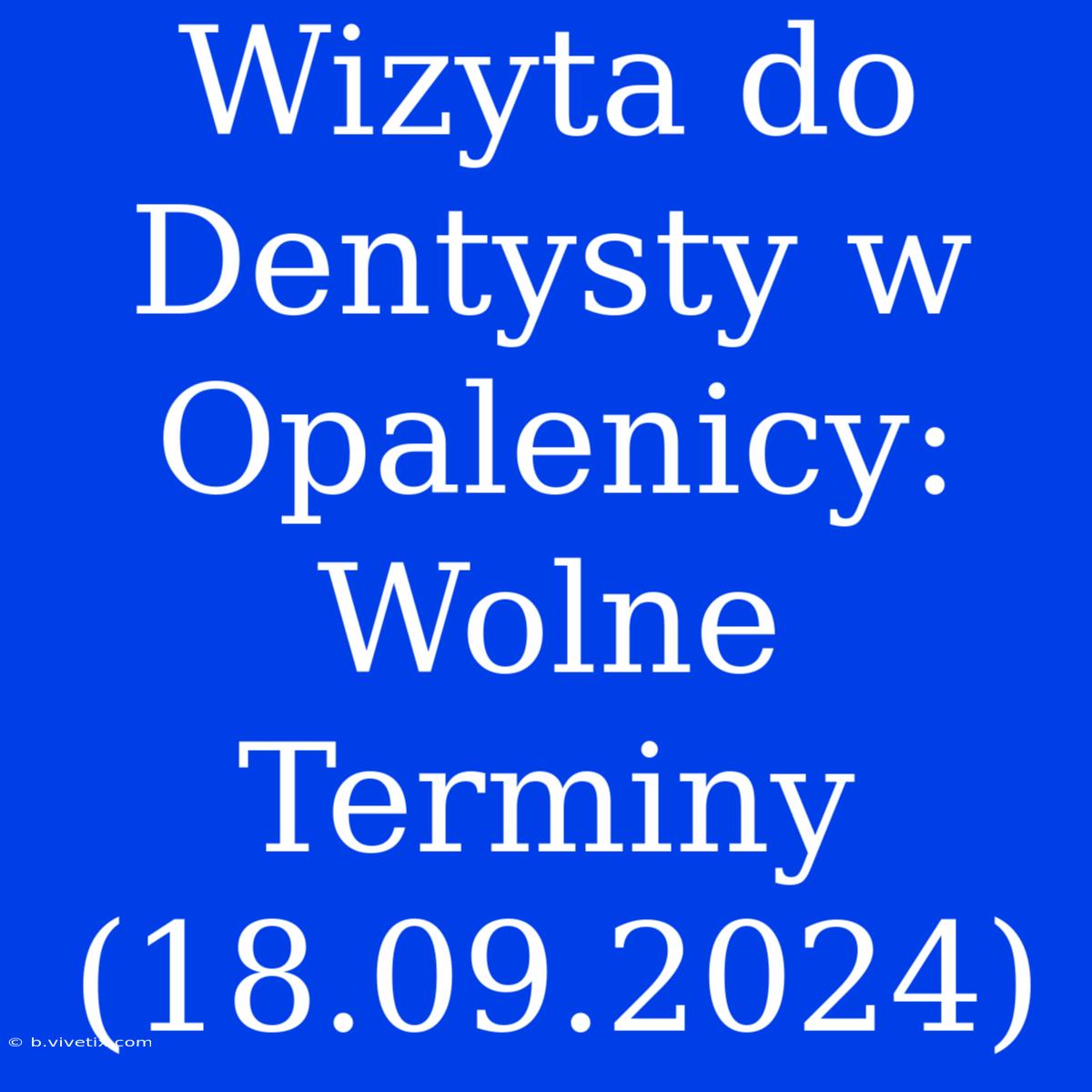 Wizyta Do Dentysty W Opalenicy: Wolne Terminy (18.09.2024) 