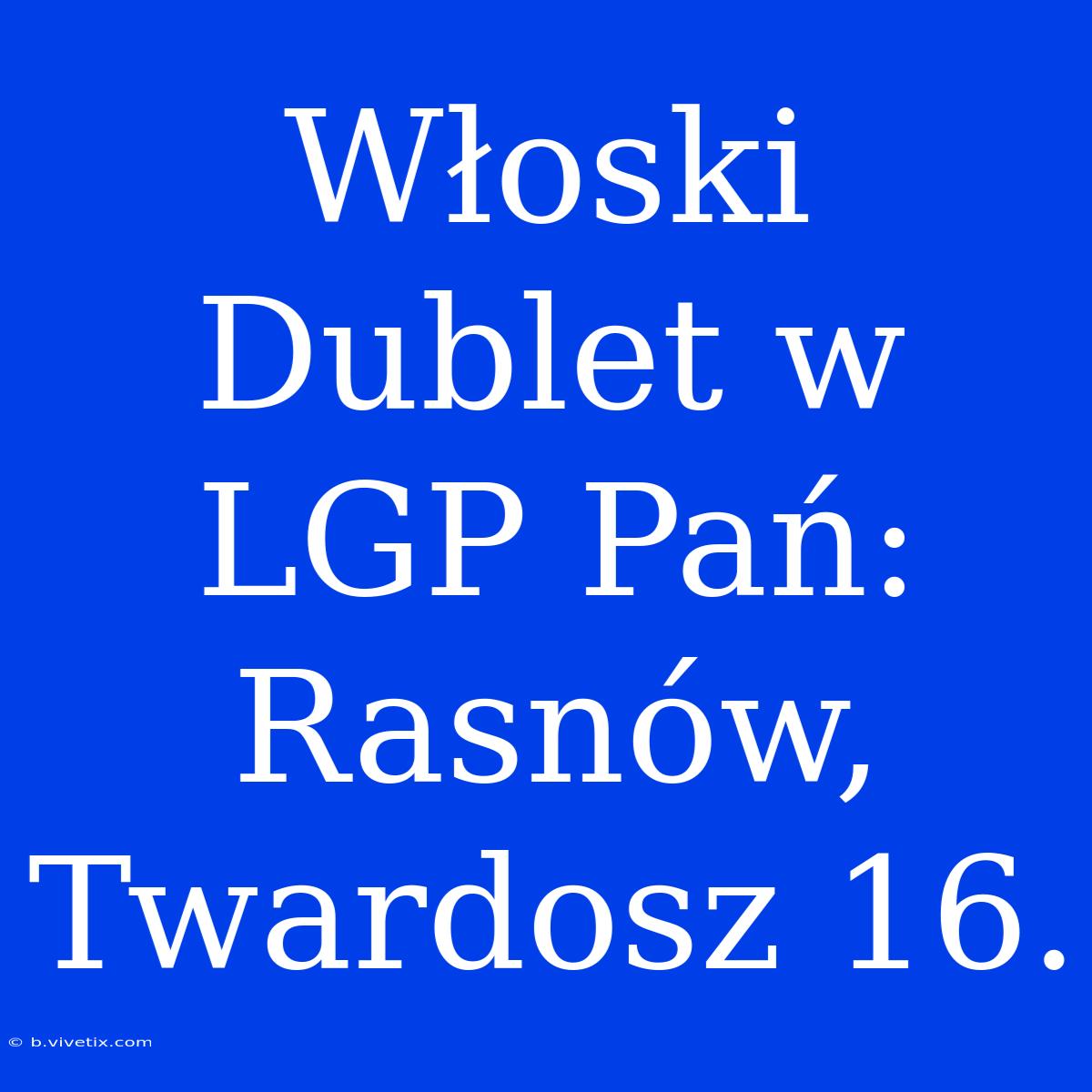 Włoski Dublet W LGP Pań: Rasnów, Twardosz 16.