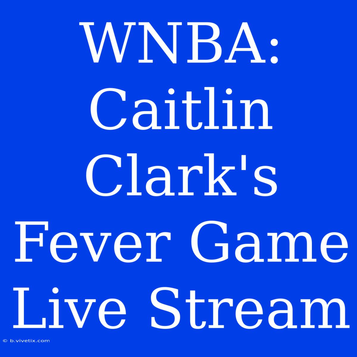 WNBA: Caitlin Clark's Fever Game Live Stream