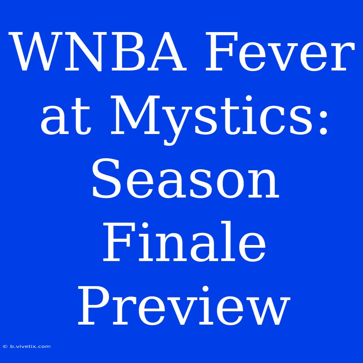 WNBA Fever At Mystics: Season Finale Preview