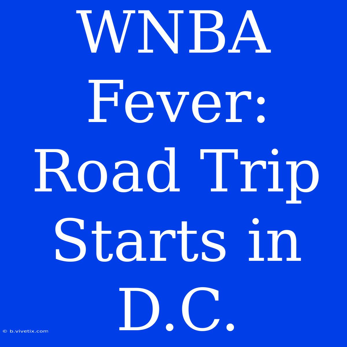 WNBA Fever: Road Trip Starts In D.C.