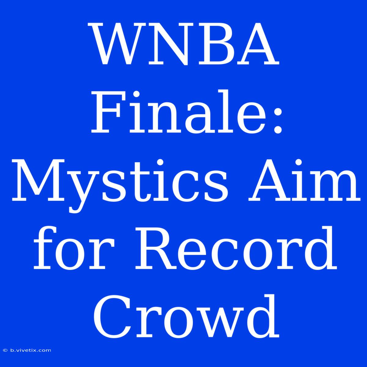 WNBA Finale: Mystics Aim For Record Crowd