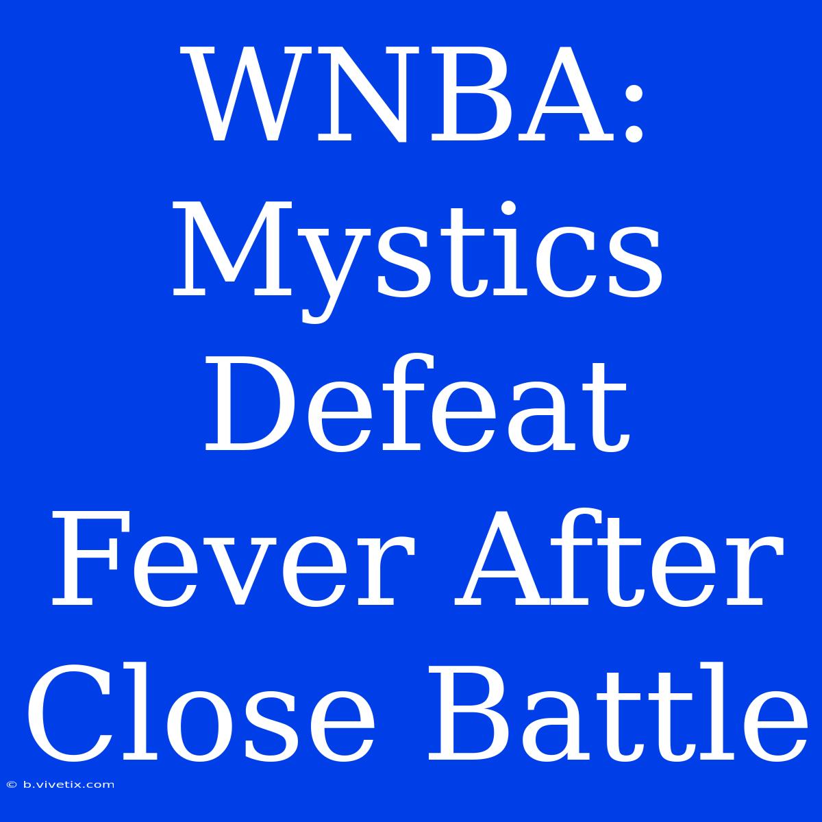 WNBA: Mystics Defeat Fever After Close Battle