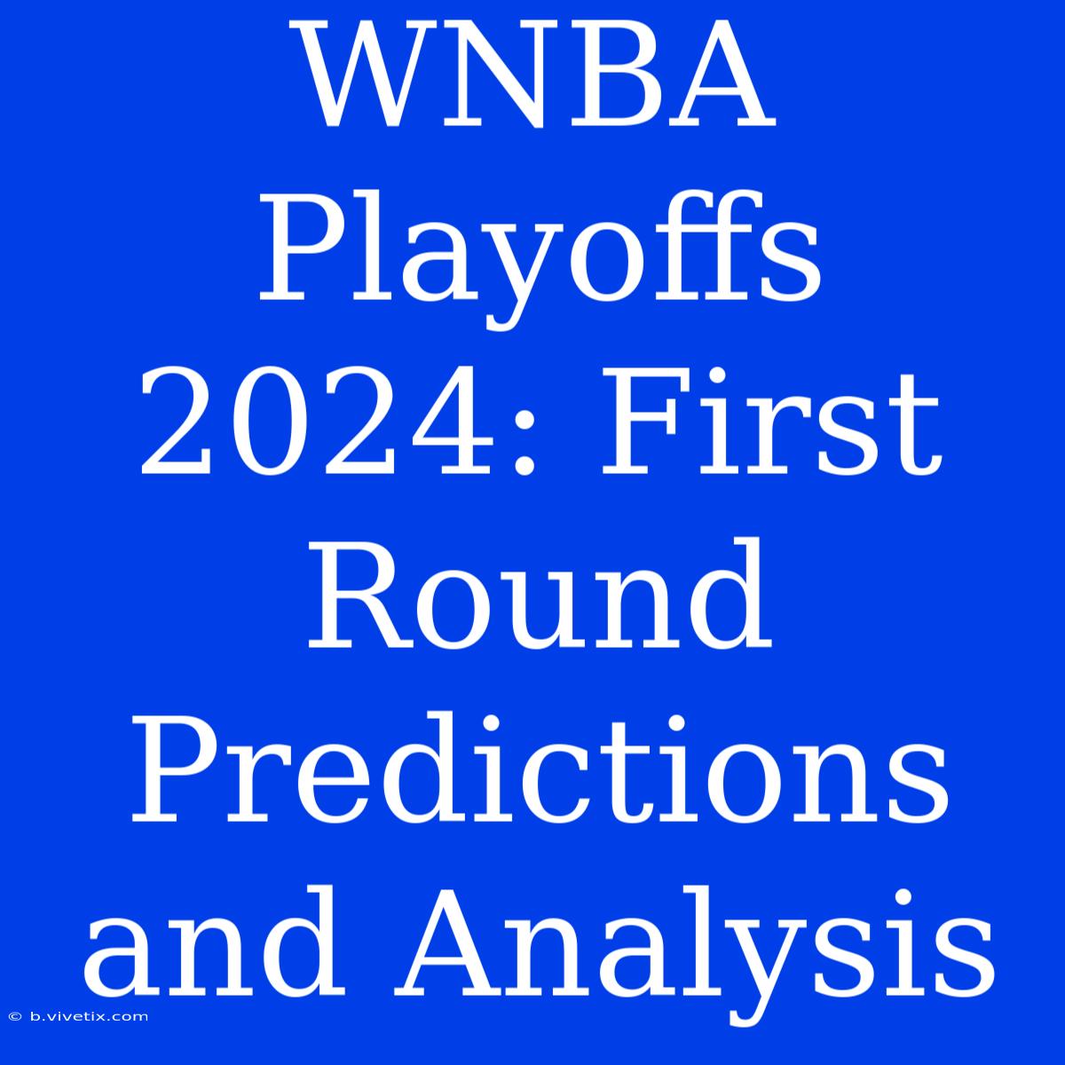 WNBA Playoffs 2024: First Round Predictions And Analysis