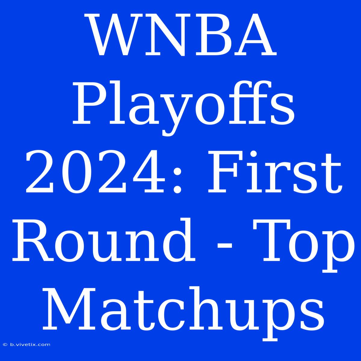 WNBA Playoffs 2024: First Round - Top Matchups 