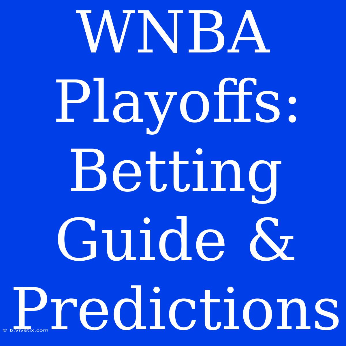 WNBA Playoffs:  Betting Guide & Predictions