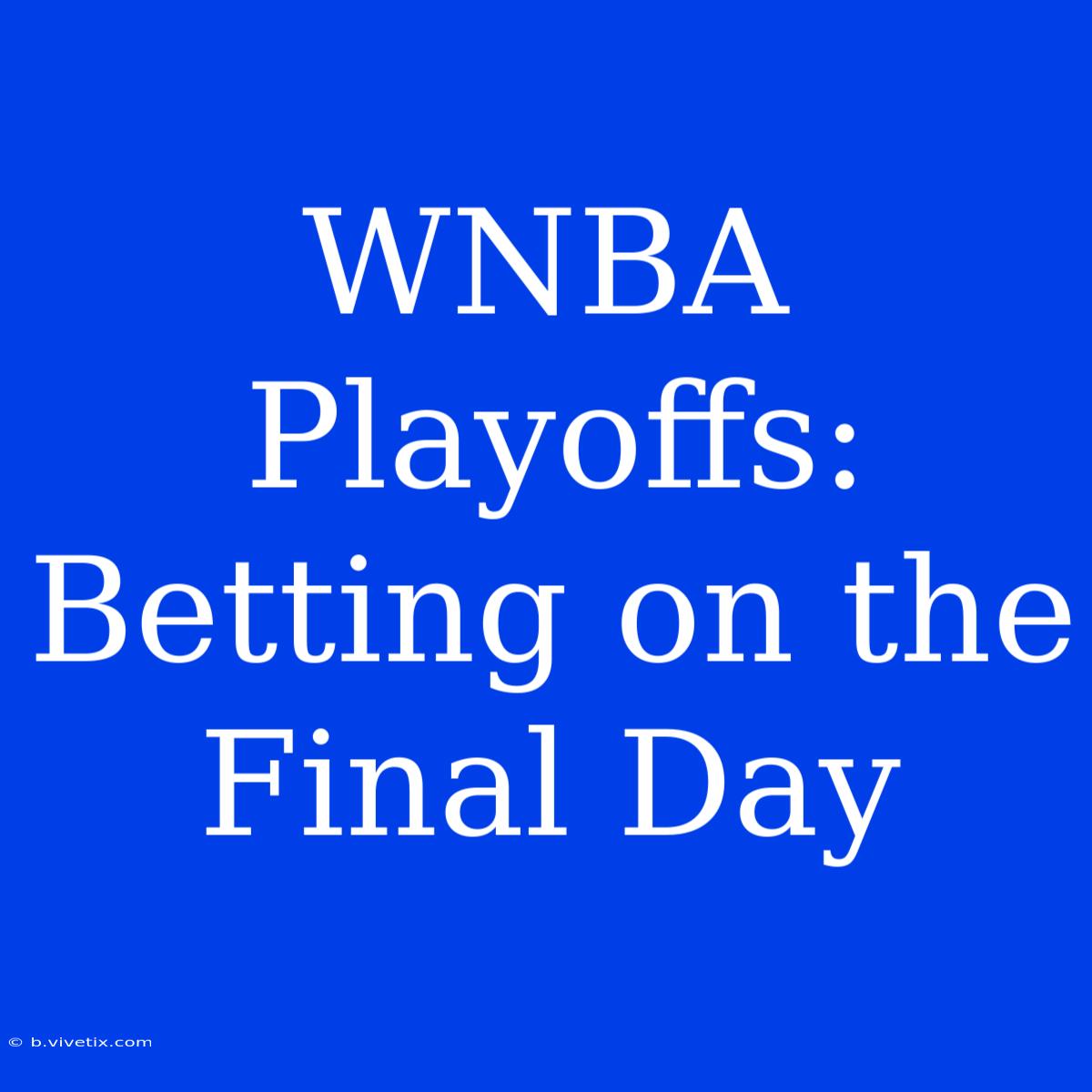 WNBA Playoffs:  Betting On The Final Day