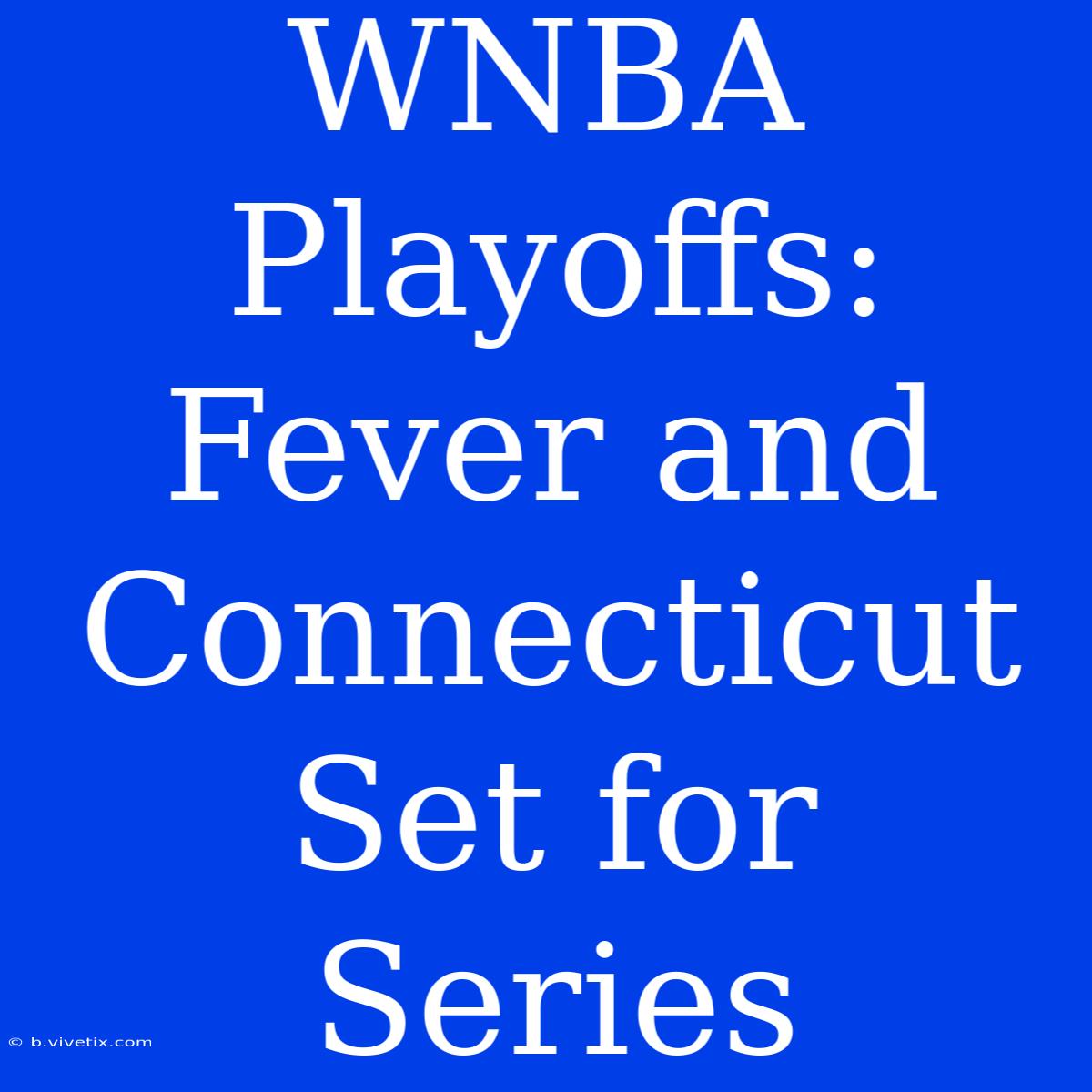 WNBA Playoffs: Fever And Connecticut Set For Series