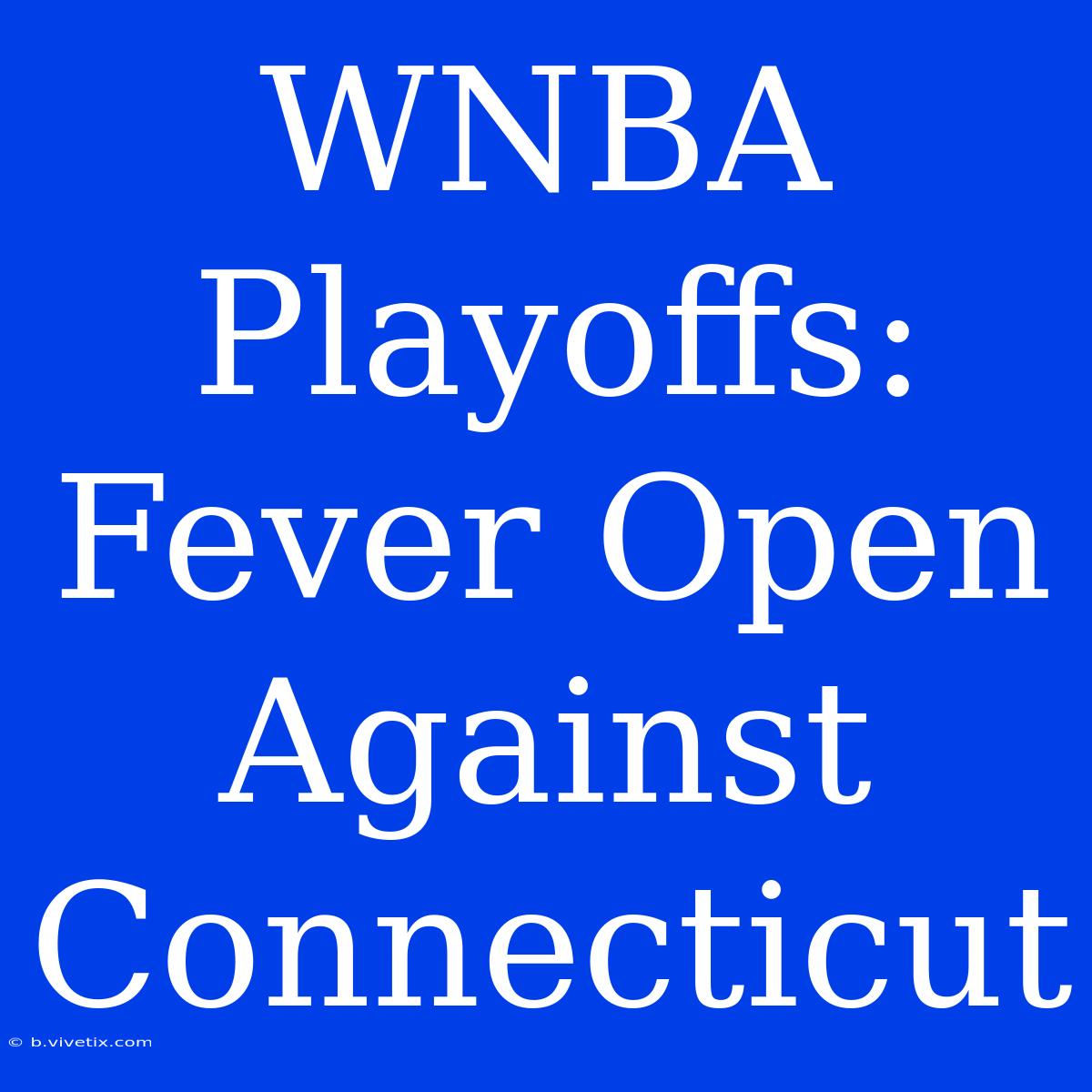 WNBA Playoffs: Fever Open Against Connecticut