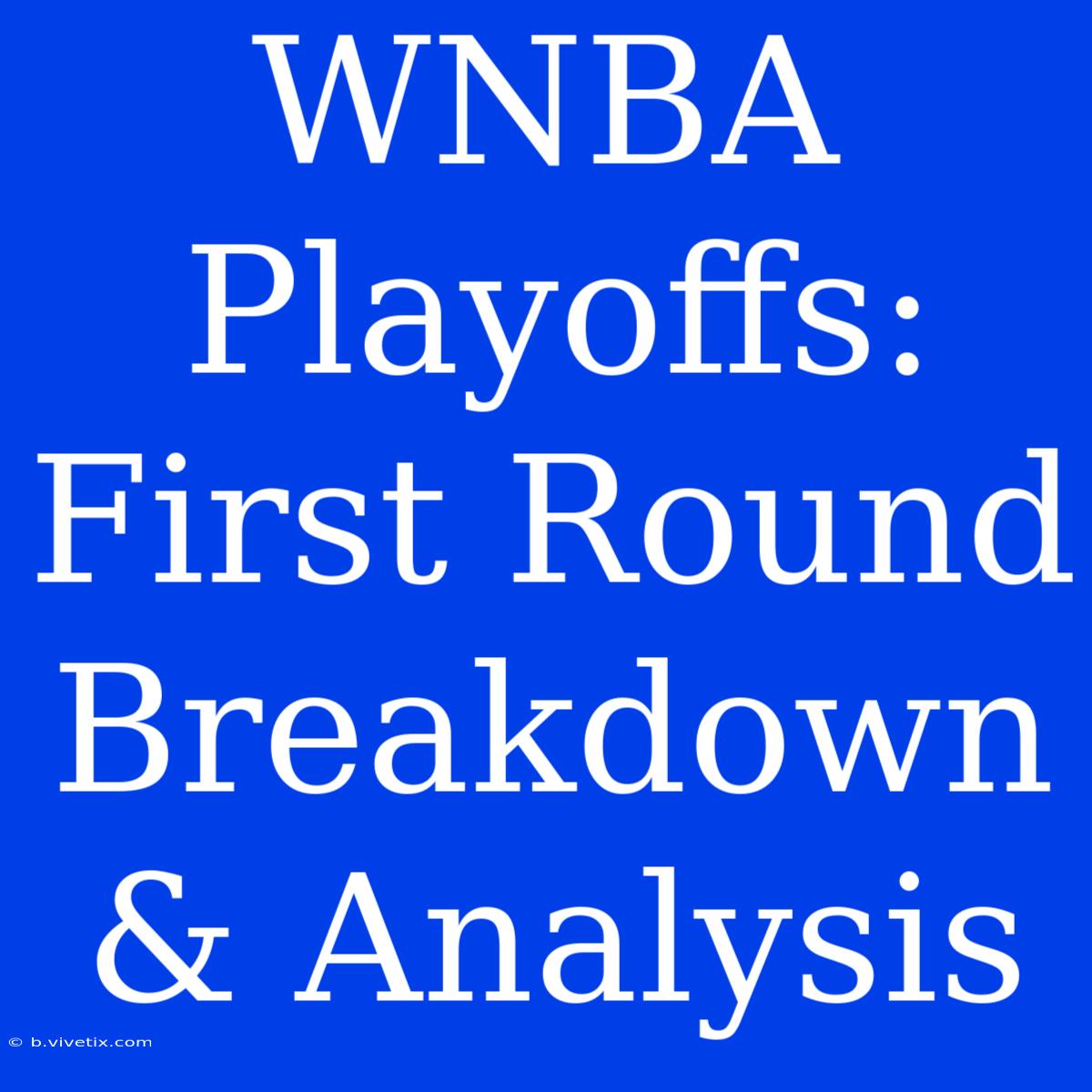 WNBA Playoffs: First Round Breakdown & Analysis