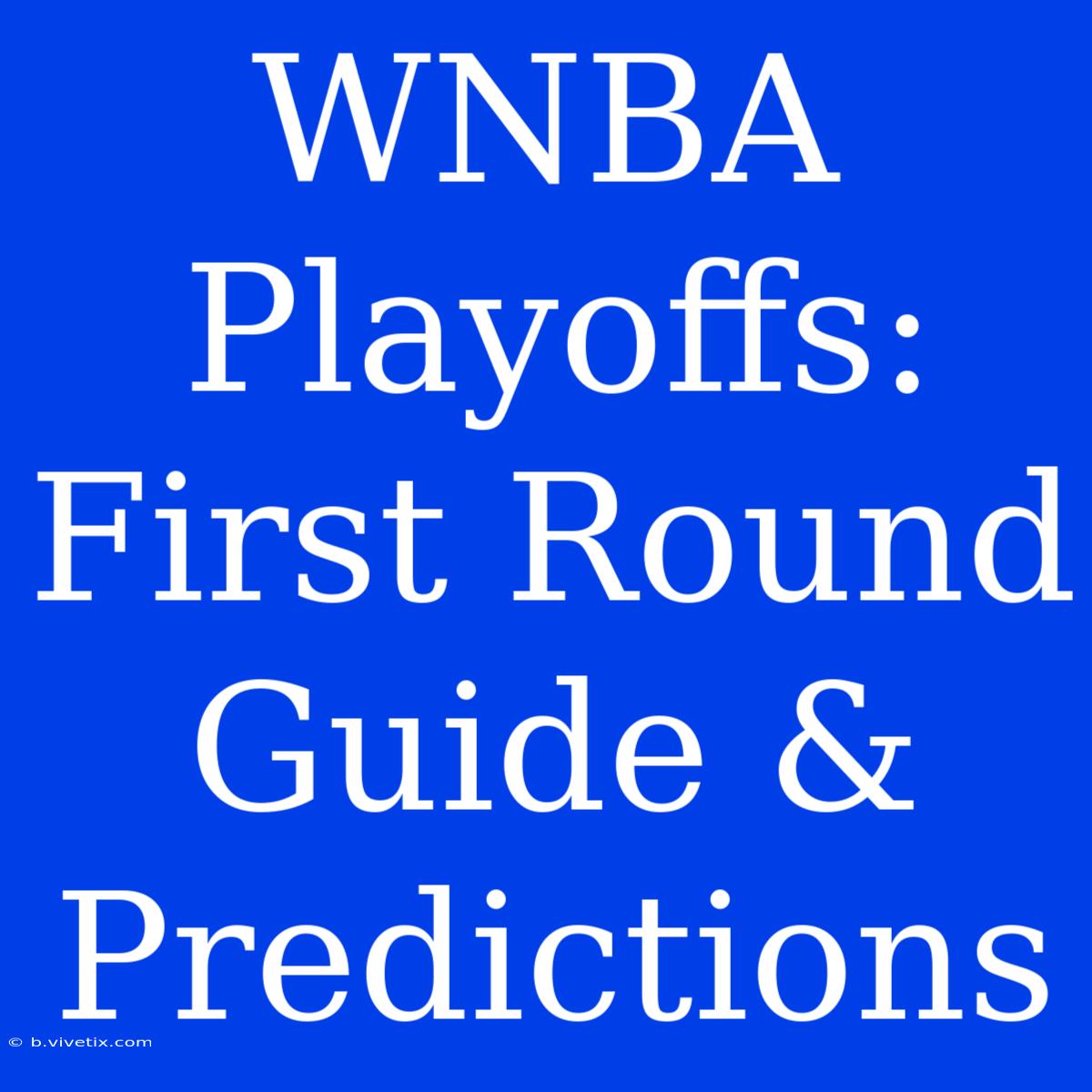 WNBA Playoffs: First Round Guide & Predictions