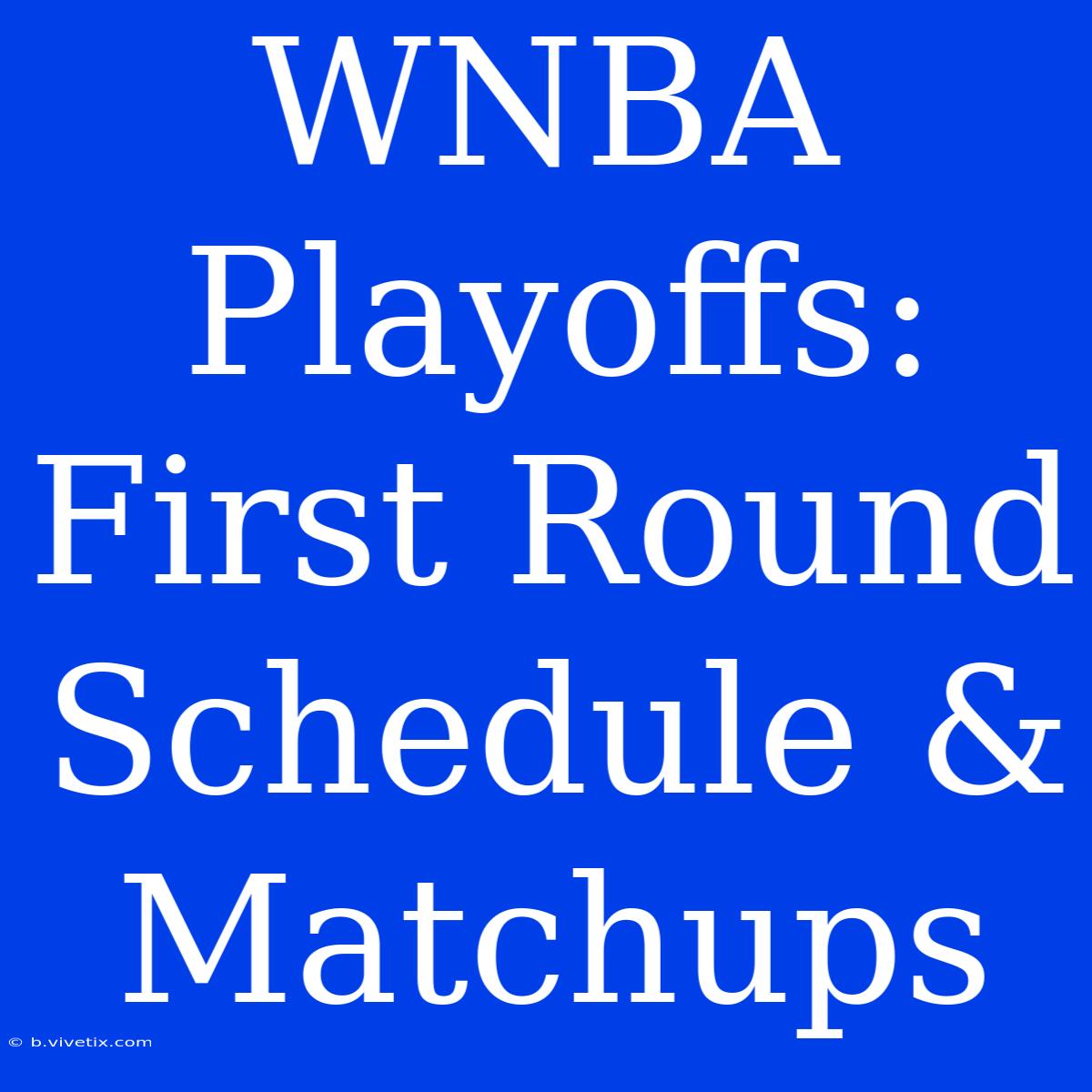 WNBA Playoffs: First Round Schedule & Matchups