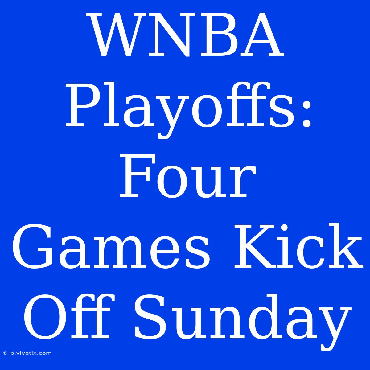 WNBA Playoffs: Four Games Kick Off Sunday