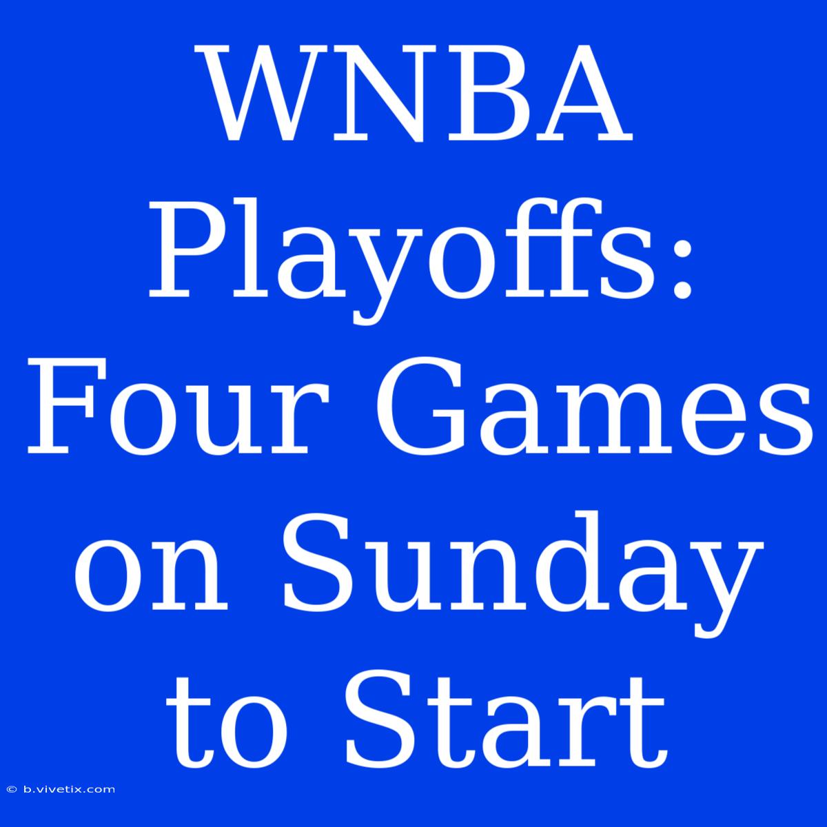 WNBA Playoffs: Four Games On Sunday To Start