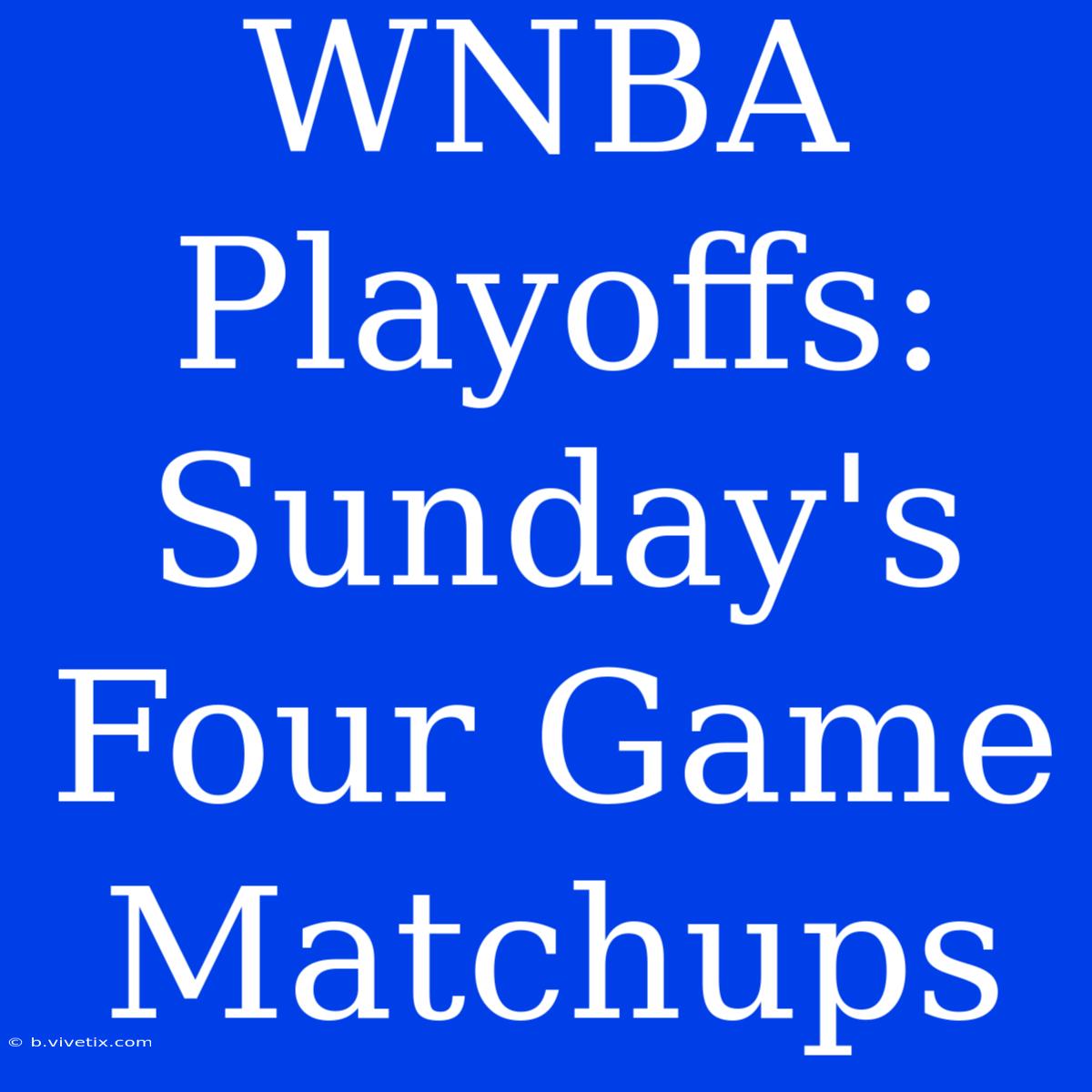 WNBA Playoffs: Sunday's Four Game Matchups