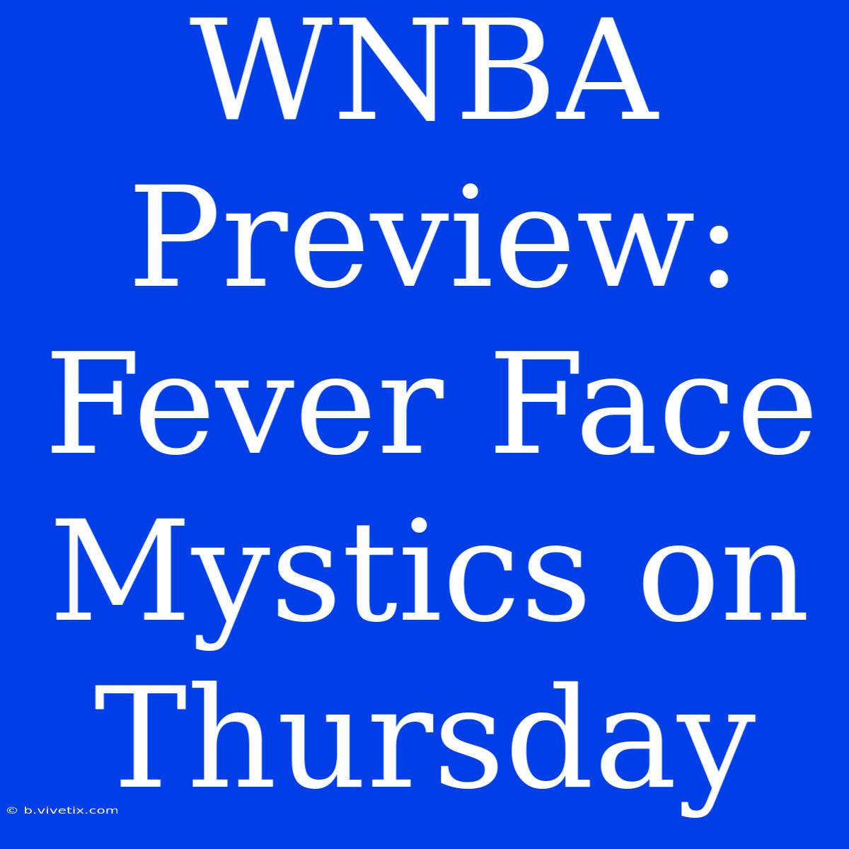 WNBA Preview: Fever Face Mystics On Thursday