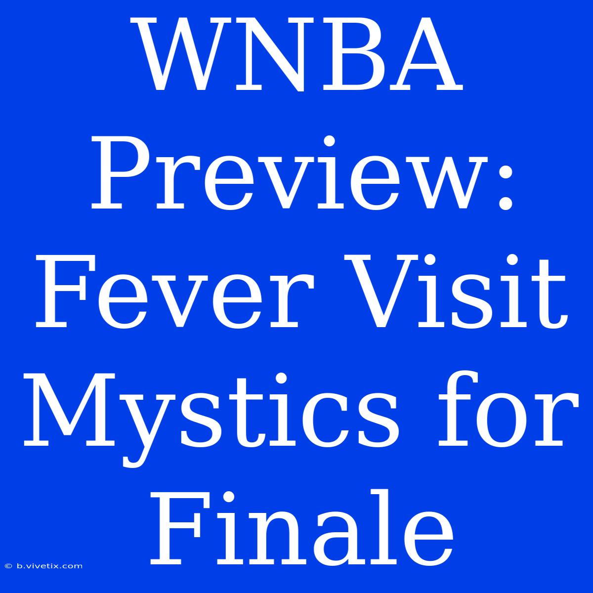 WNBA Preview: Fever Visit Mystics For Finale 