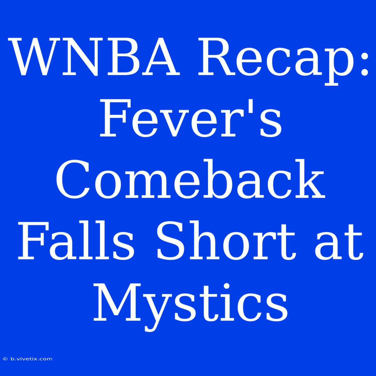 WNBA Recap: Fever's Comeback Falls Short At Mystics