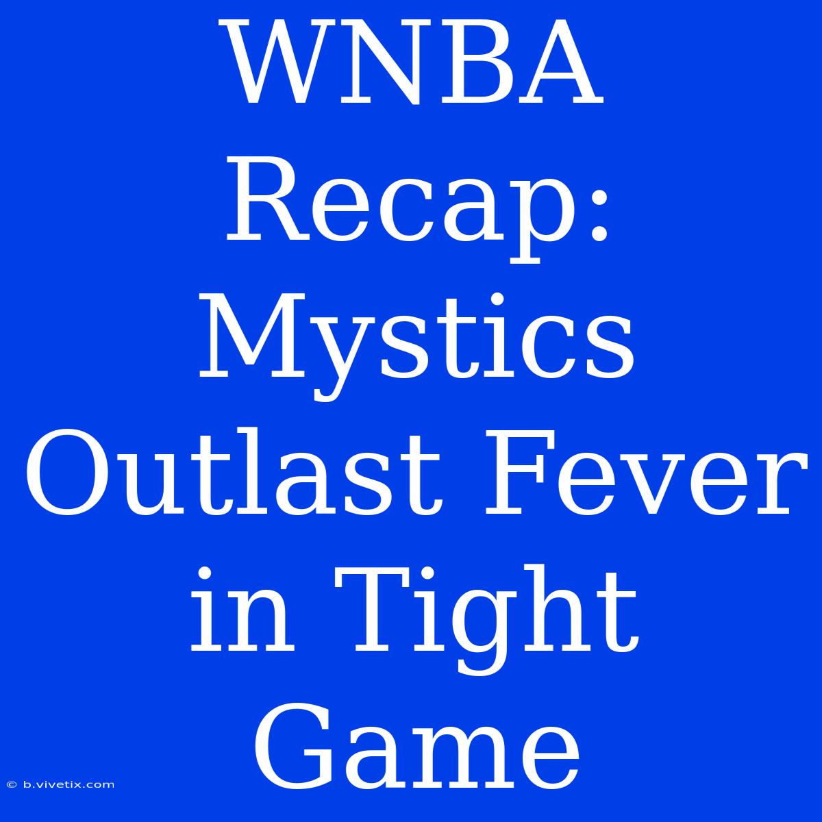 WNBA Recap: Mystics Outlast Fever In Tight Game