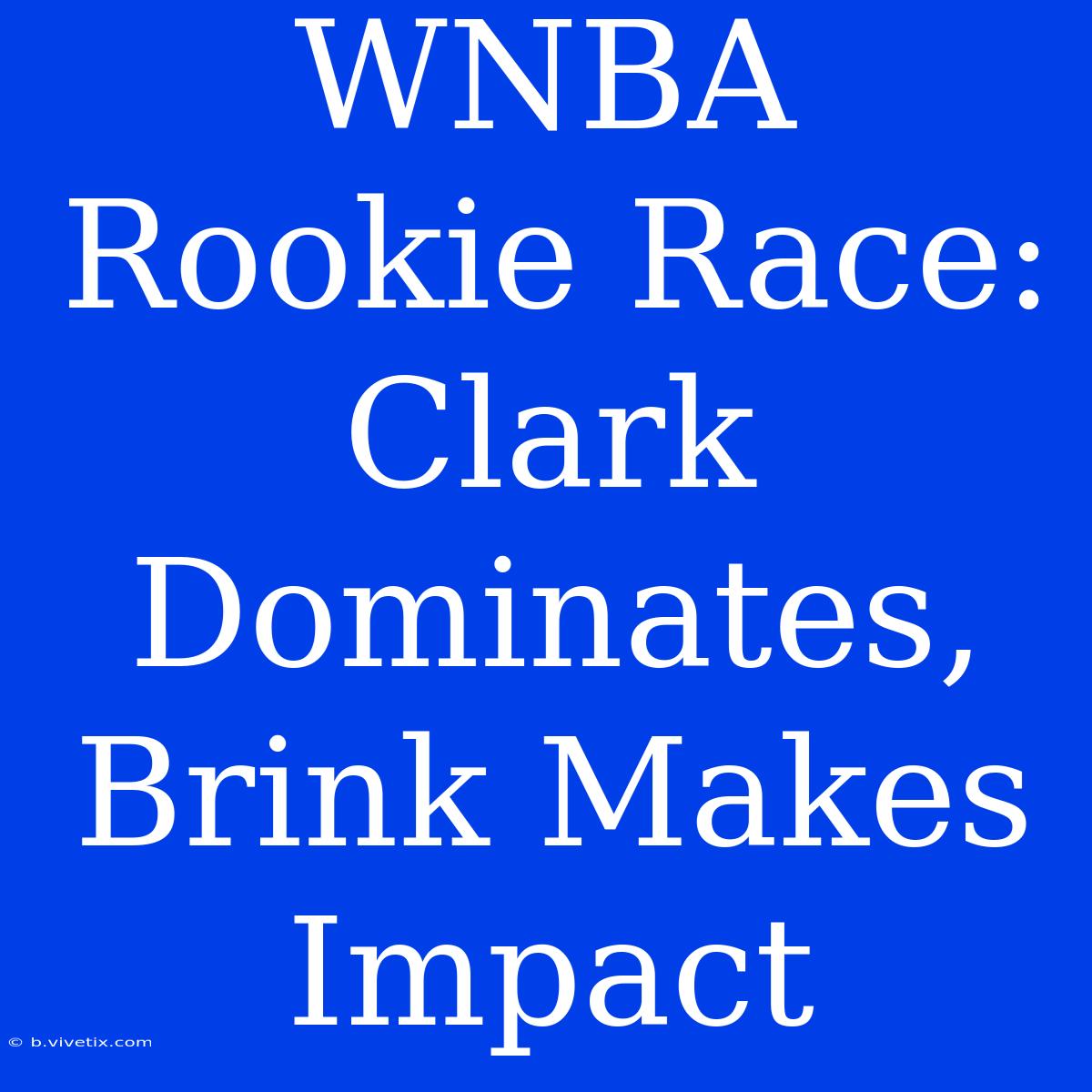 WNBA Rookie Race: Clark Dominates, Brink Makes Impact