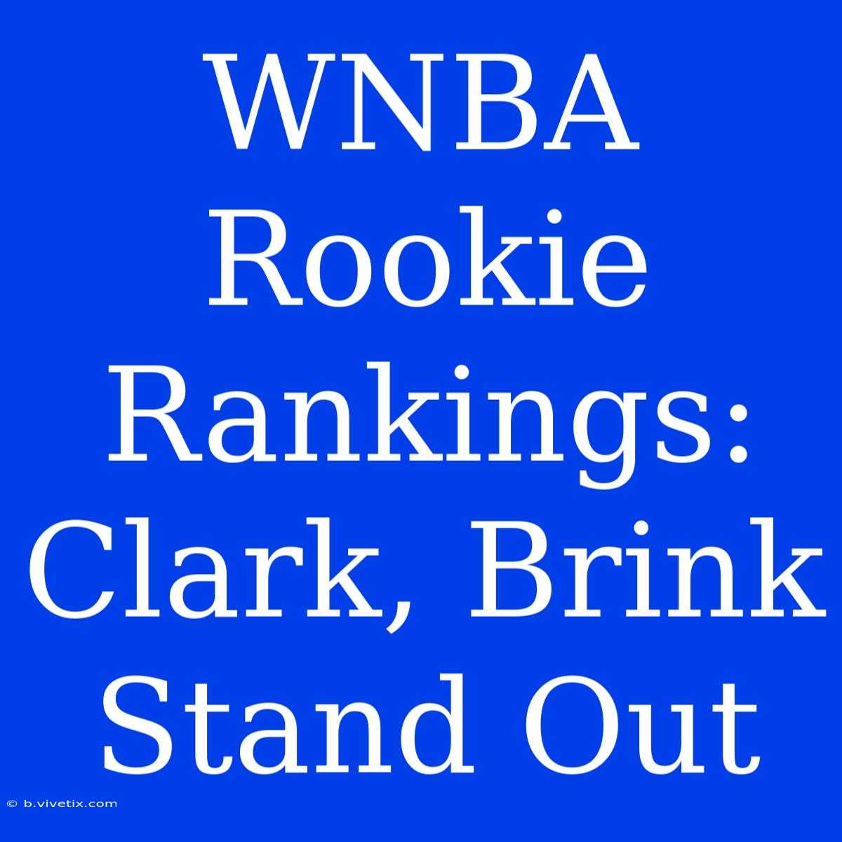 WNBA Rookie Rankings: Clark, Brink Stand Out