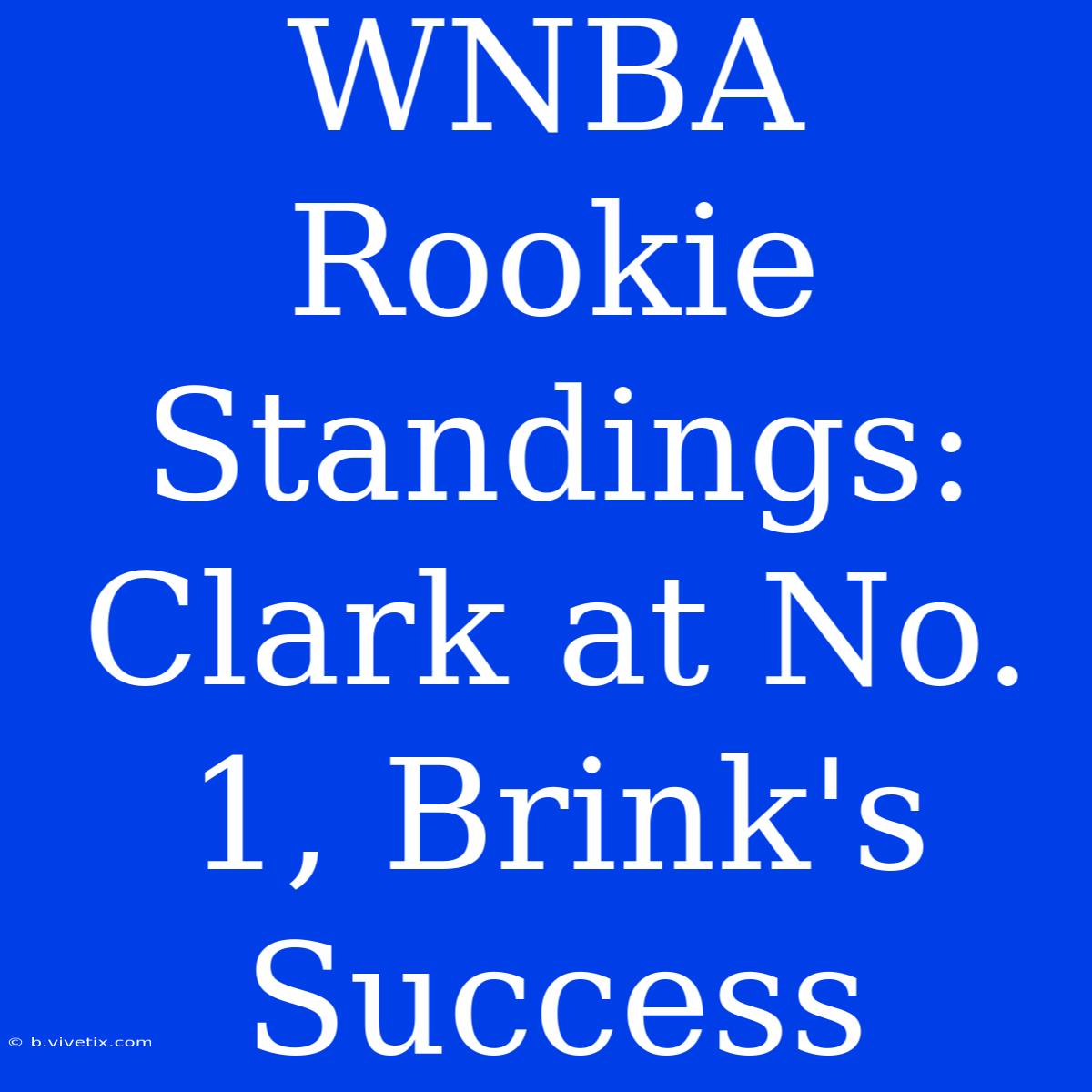 WNBA Rookie Standings: Clark At No. 1, Brink's Success