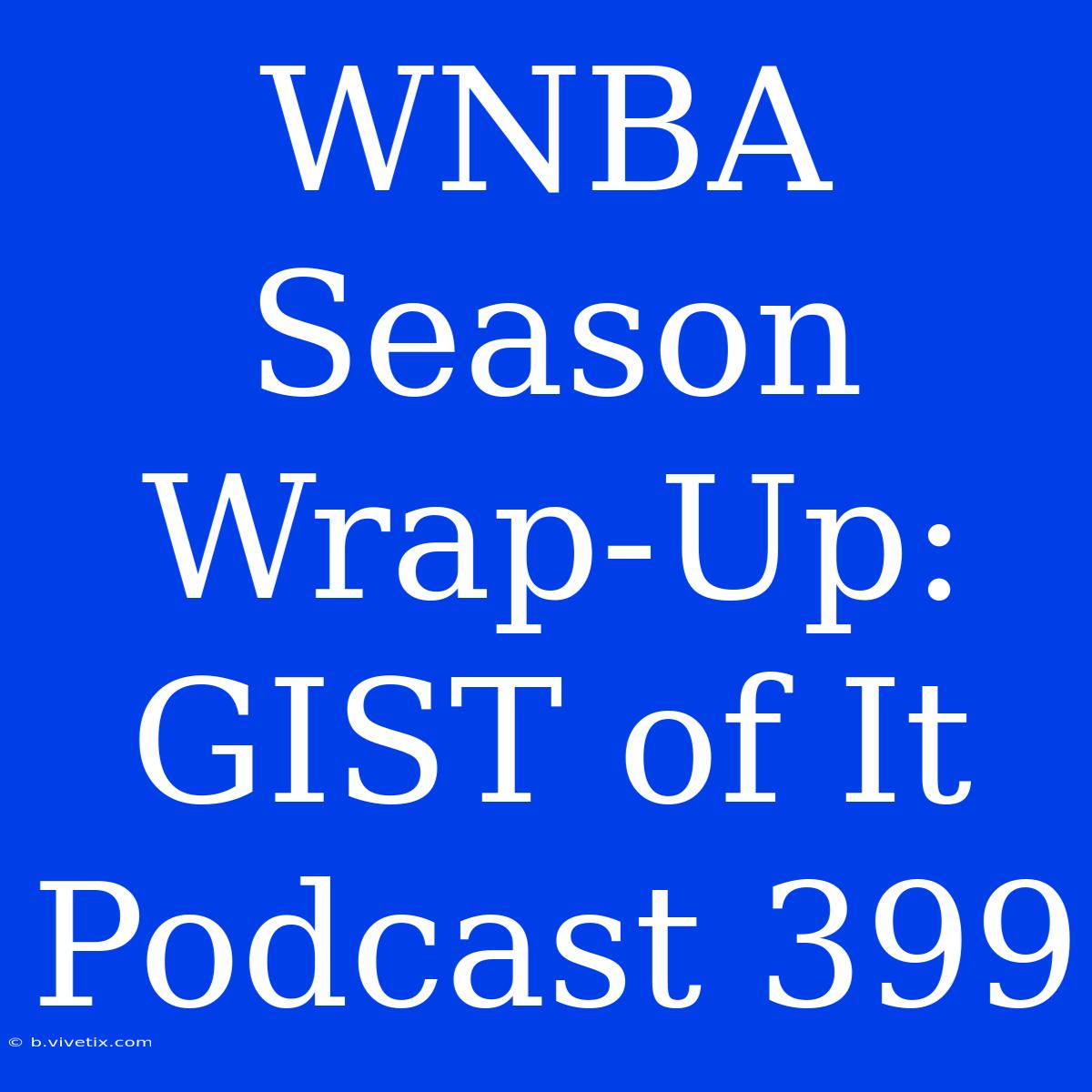 WNBA Season Wrap-Up: GIST Of It Podcast 399