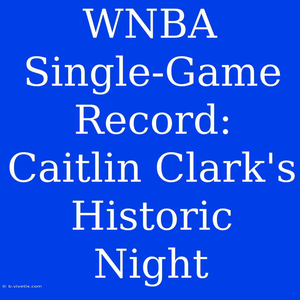 WNBA Single-Game Record: Caitlin Clark's Historic Night