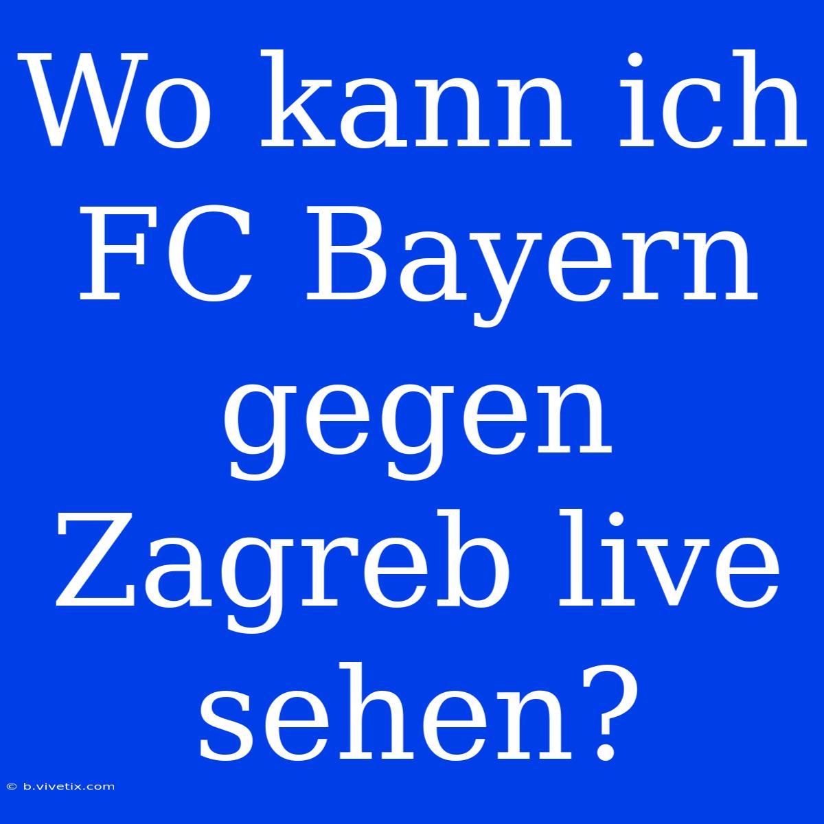 Wo Kann Ich FC Bayern Gegen Zagreb Live Sehen?