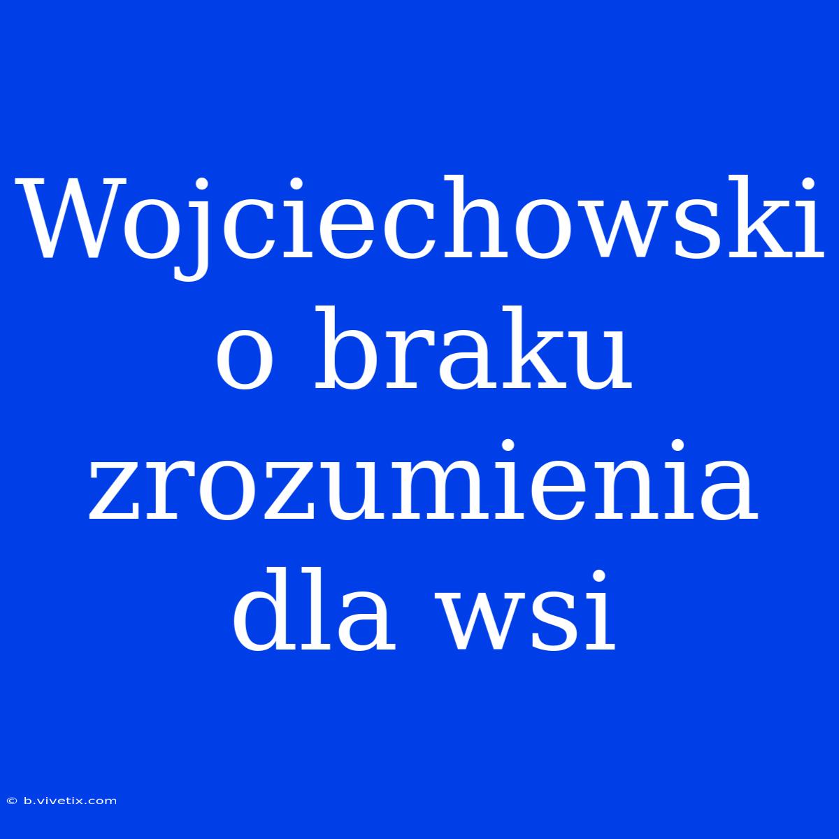 Wojciechowski O Braku Zrozumienia Dla Wsi