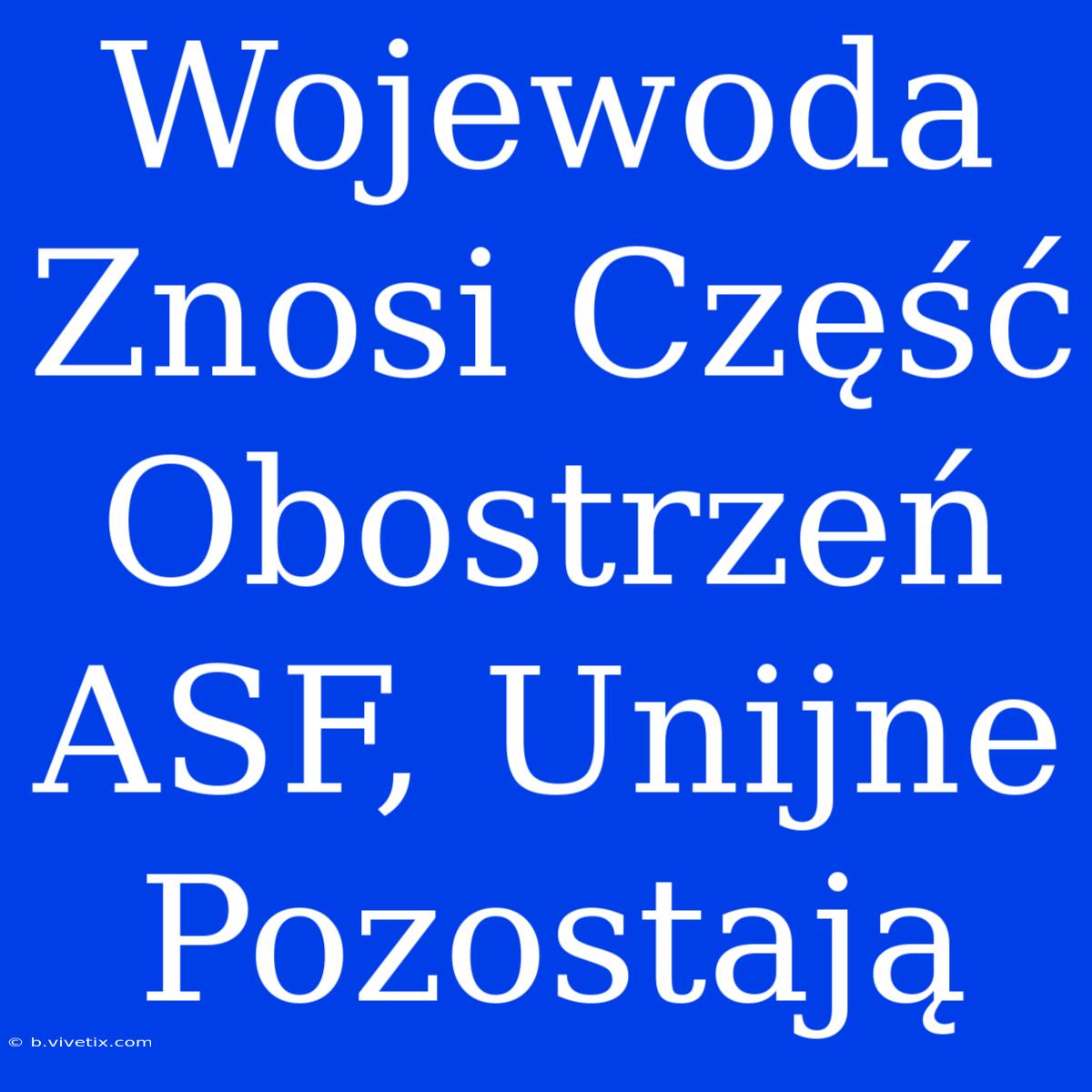 Wojewoda Znosi Część Obostrzeń ASF, Unijne Pozostają