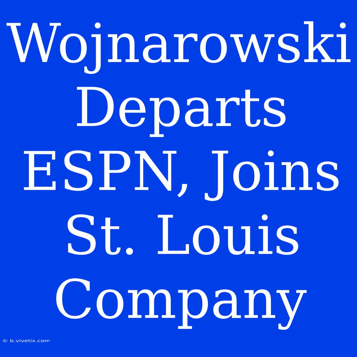 Wojnarowski Departs ESPN, Joins St. Louis Company 