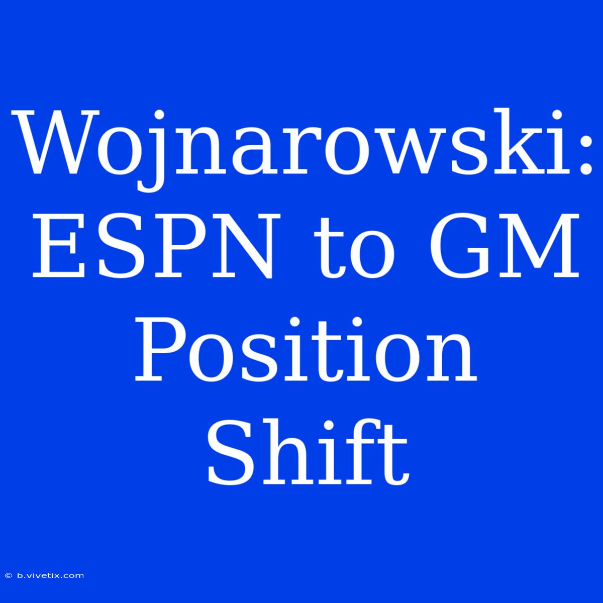 Wojnarowski: ESPN To GM Position Shift 