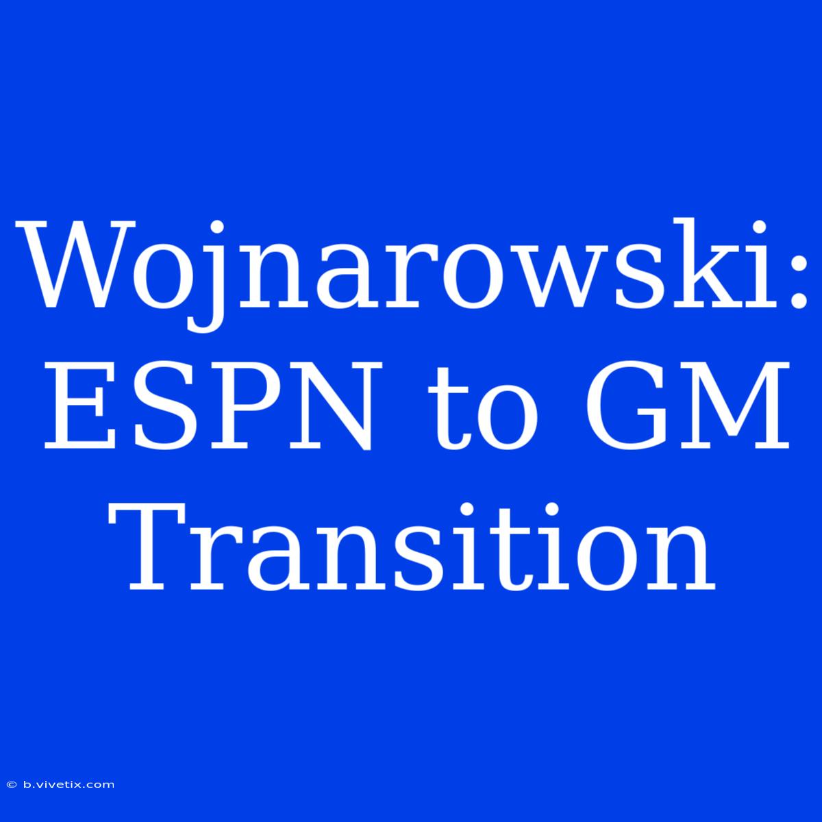 Wojnarowski: ESPN To GM Transition