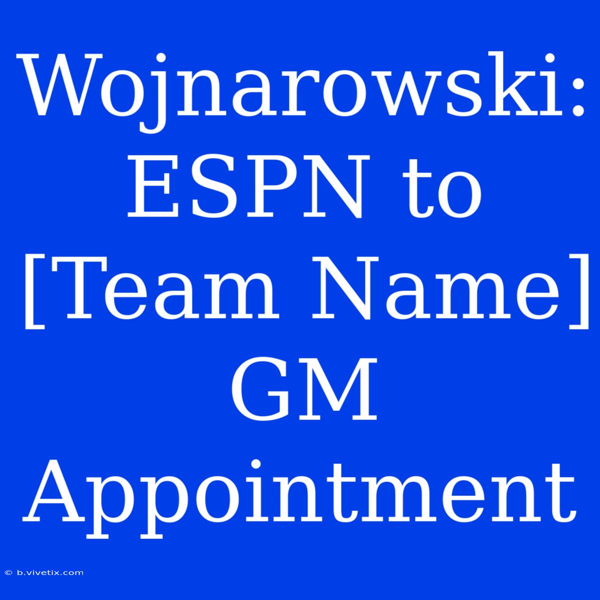 Wojnarowski: ESPN To [Team Name] GM Appointment 