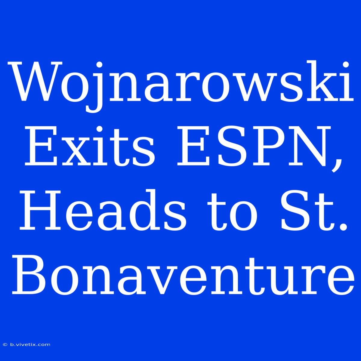 Wojnarowski Exits ESPN, Heads To St. Bonaventure