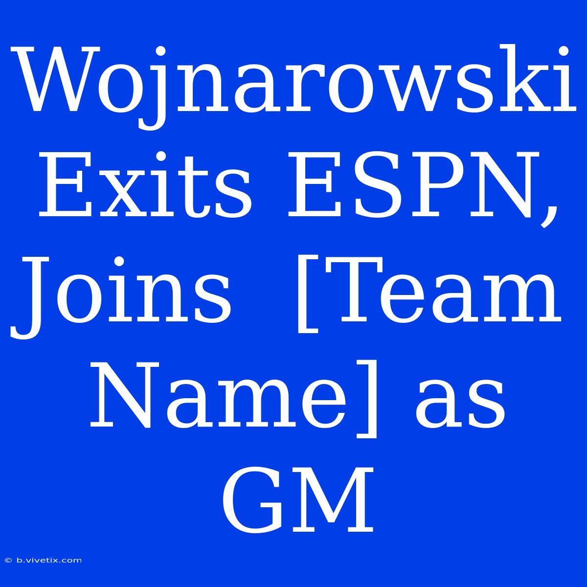 Wojnarowski Exits ESPN, Joins  [Team Name] As GM 