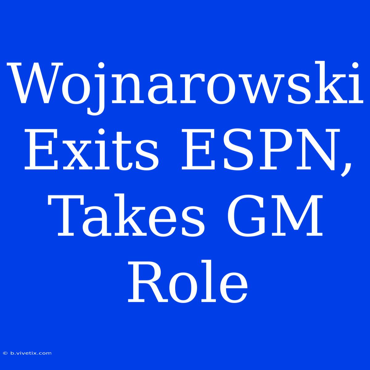 Wojnarowski Exits ESPN, Takes GM Role