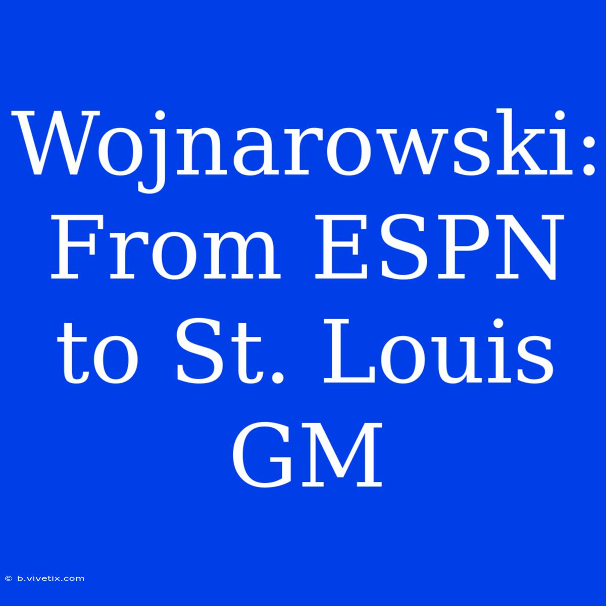 Wojnarowski: From ESPN To St. Louis GM