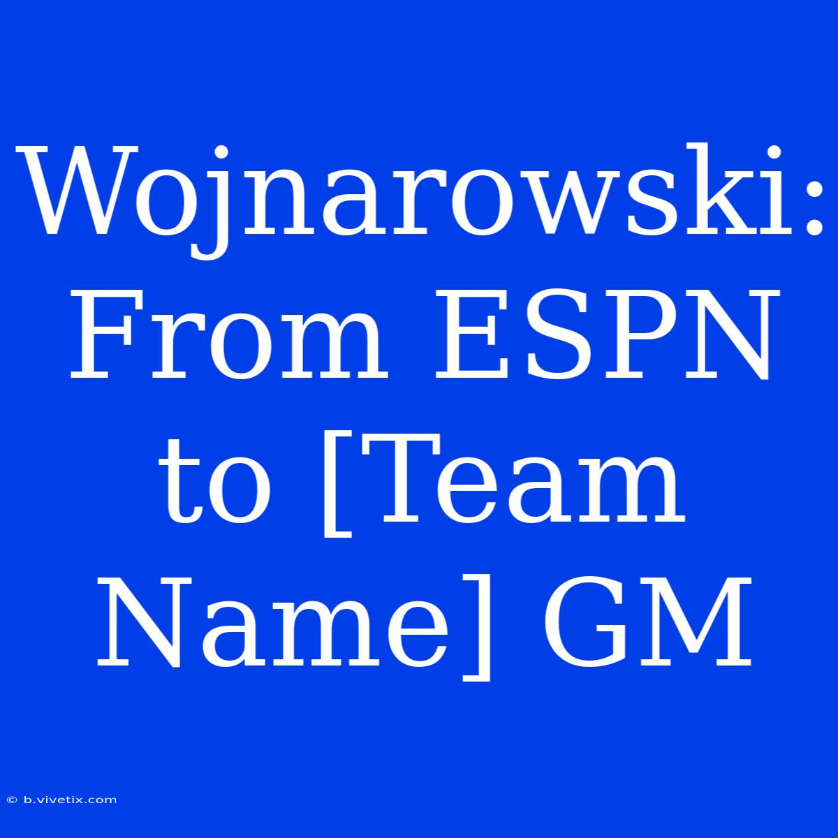 Wojnarowski: From ESPN To [Team Name] GM 