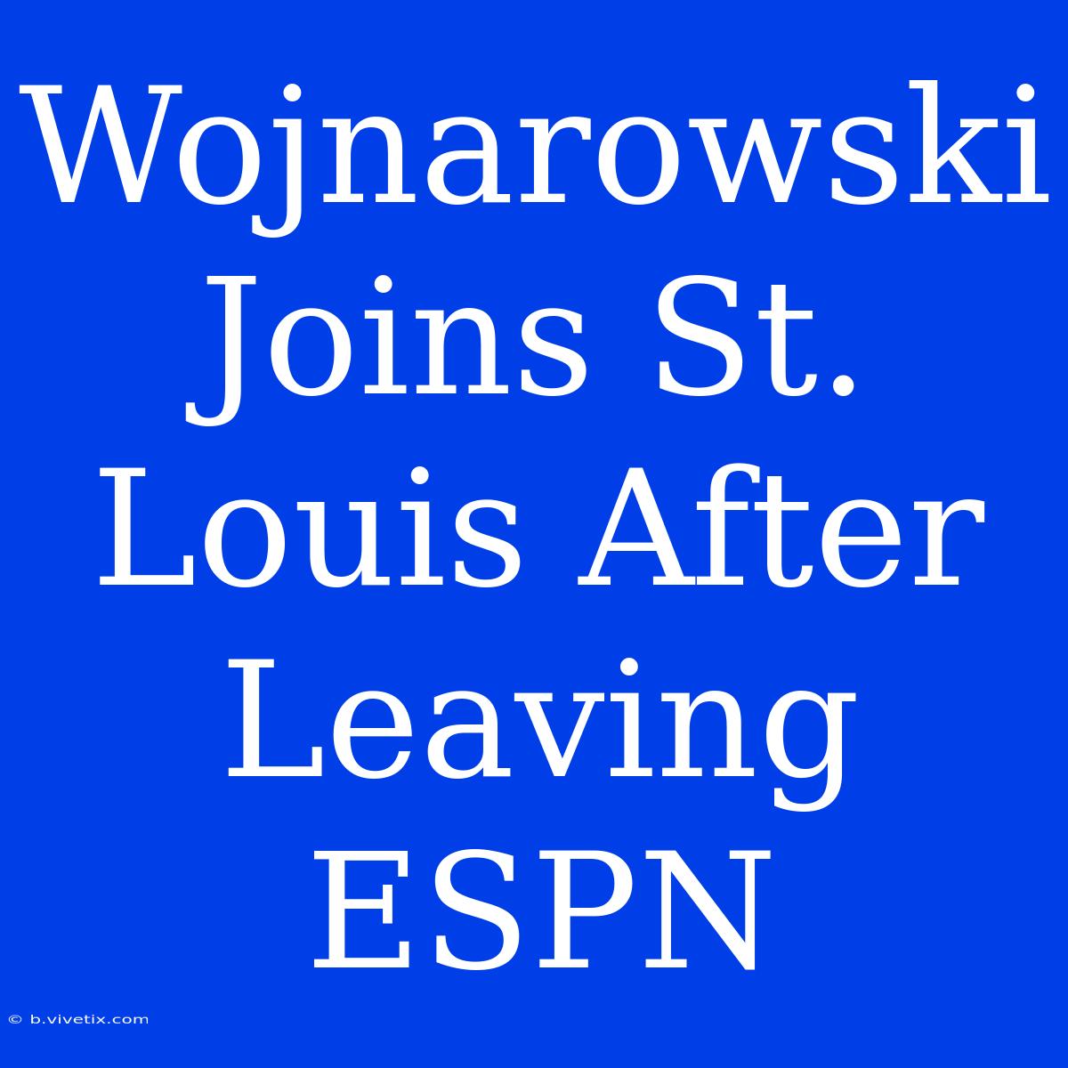 Wojnarowski Joins St. Louis After Leaving ESPN