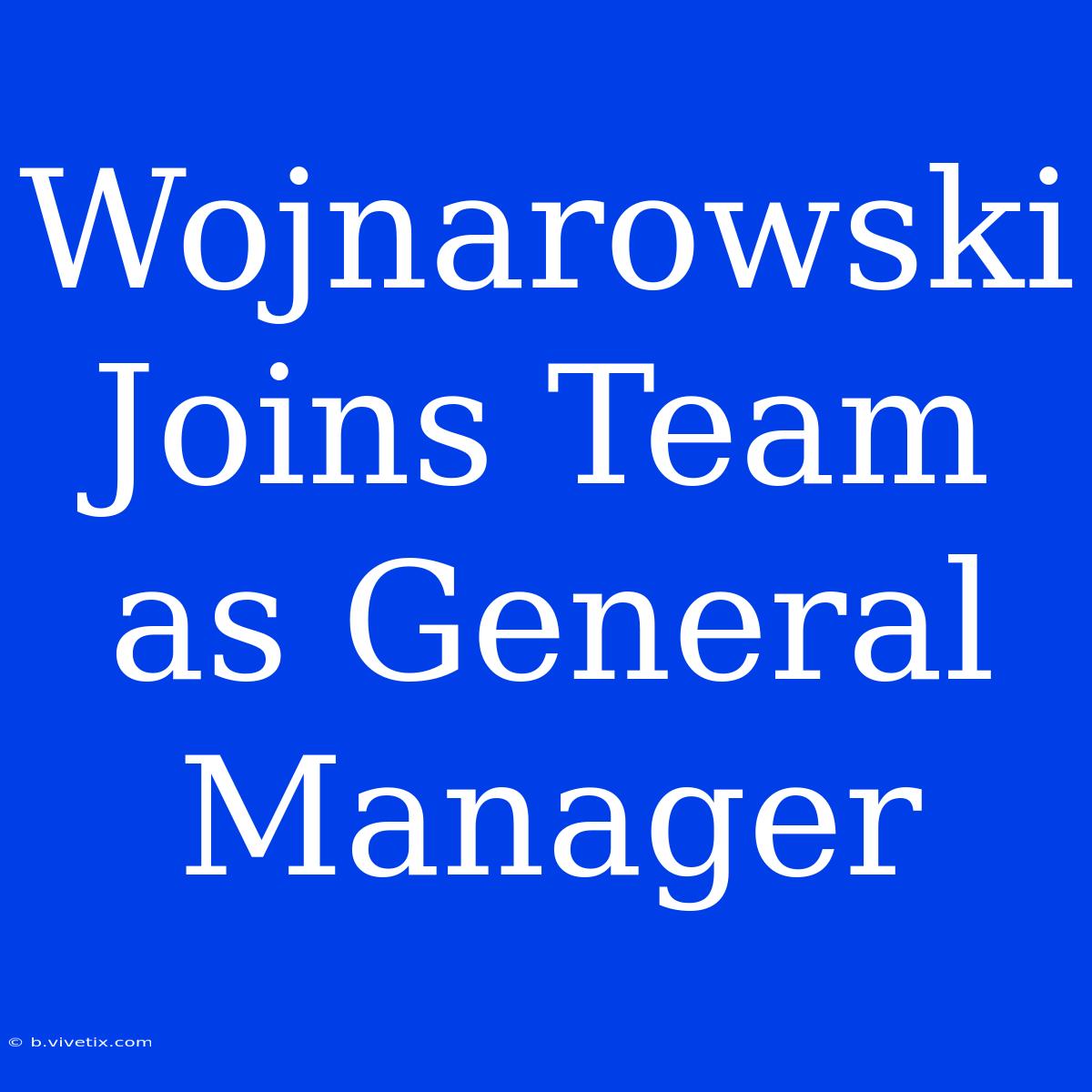 Wojnarowski Joins Team As General Manager