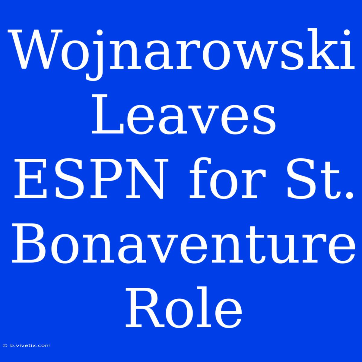 Wojnarowski Leaves ESPN For St. Bonaventure Role 