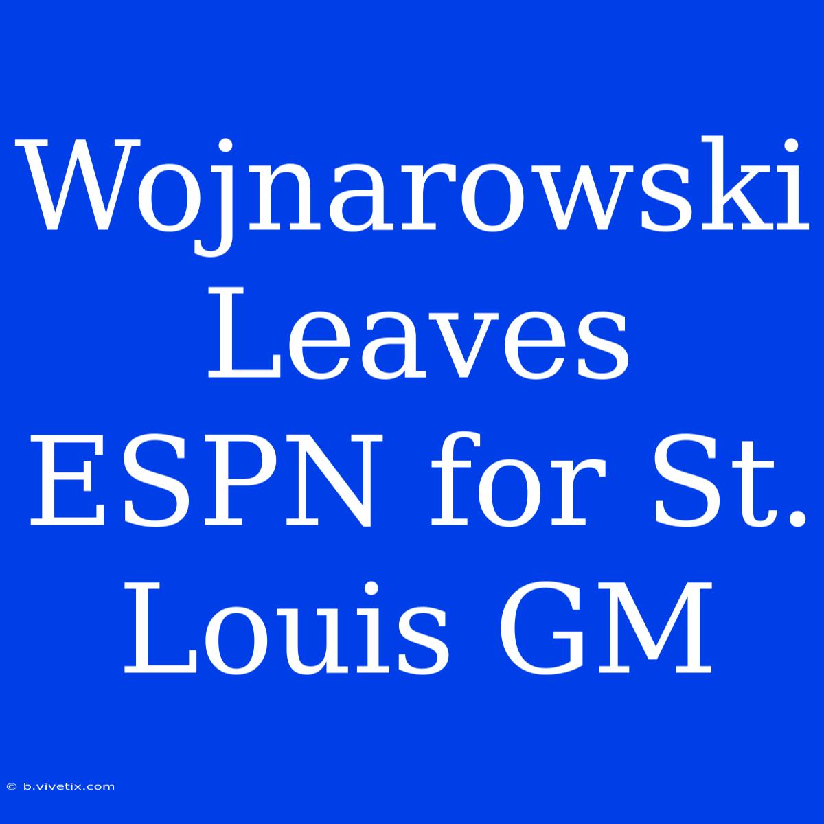 Wojnarowski Leaves ESPN For St. Louis GM 