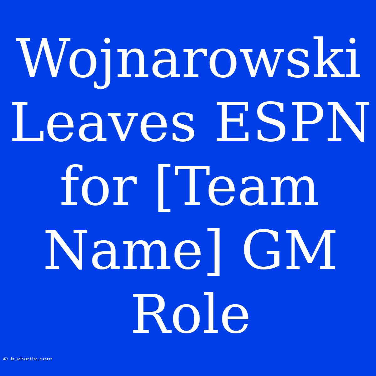 Wojnarowski Leaves ESPN For [Team Name] GM Role 