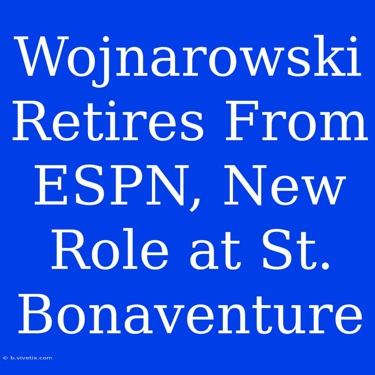 Wojnarowski Retires From ESPN, New Role At St. Bonaventure